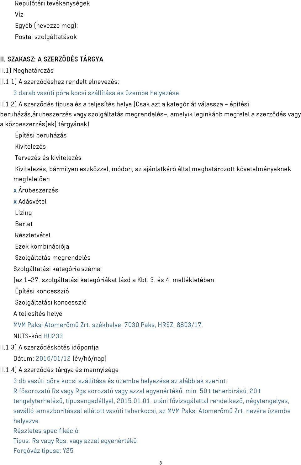 1) A szerződéshez rendelt elnevezés: 3 darab vasúti pőre kocsi szállítása és üzembe helyezése II.1.2) A szerződés típusa és a teljesítés helye (Csak azt a kategóriát válassza építési