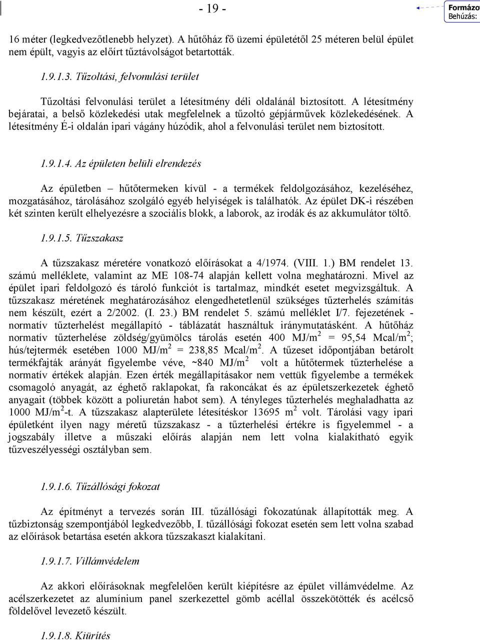 A létesítmény bejáratai, a belsı közlekedési utak megfelelnek a tőzoltó gépjármővek közlekedésének. A létesítmény É-i oldalán ipari vágány húzódik, ahol a felvonulási terület nem biztosított. 1.9.1.4.