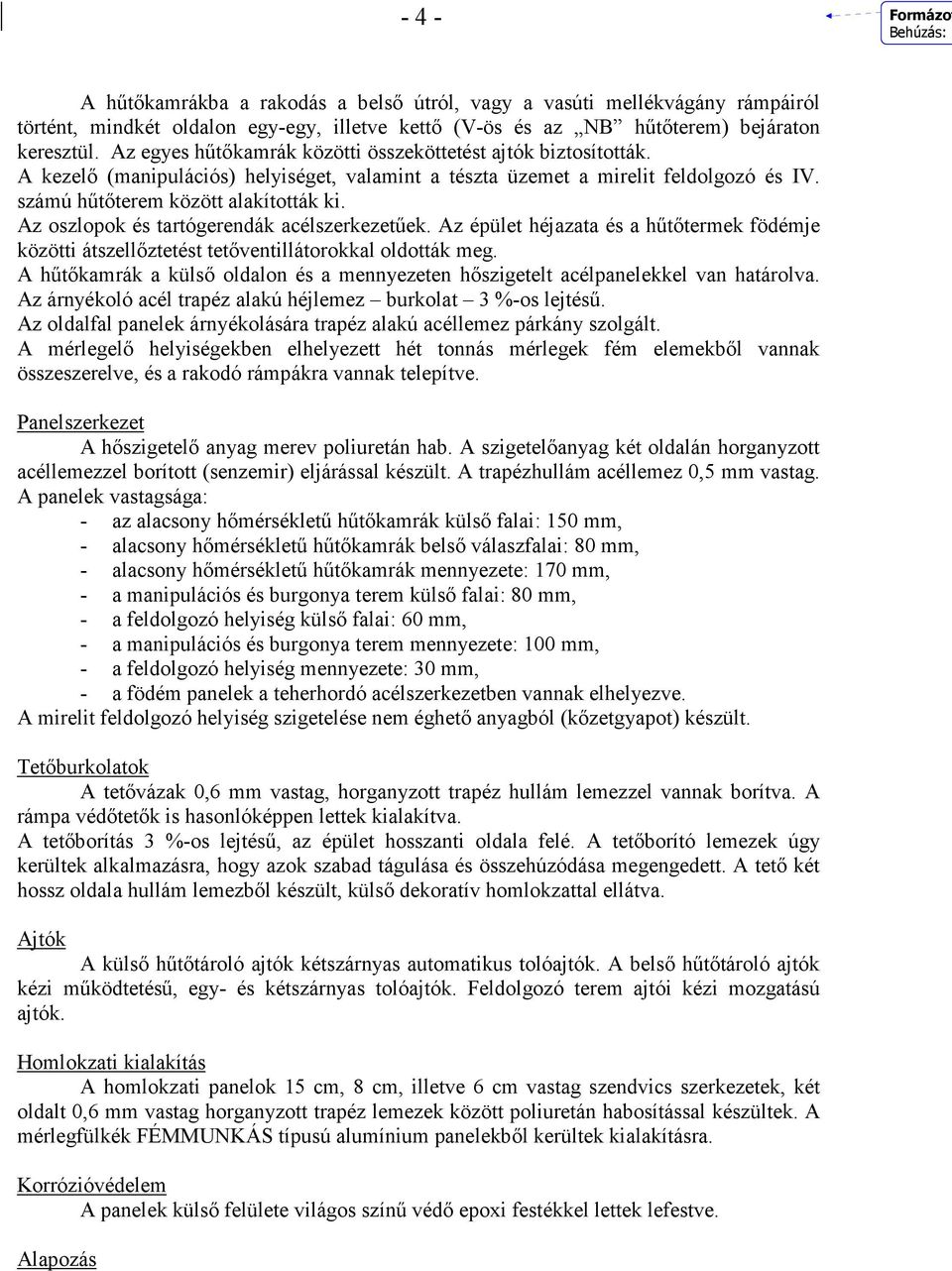 Az oszlopok és tartógerendák acélszerkezetőek. Az épület héjazata és a hőtıtermek födémje közötti átszellıztetést tetıventillátorokkal oldották meg.