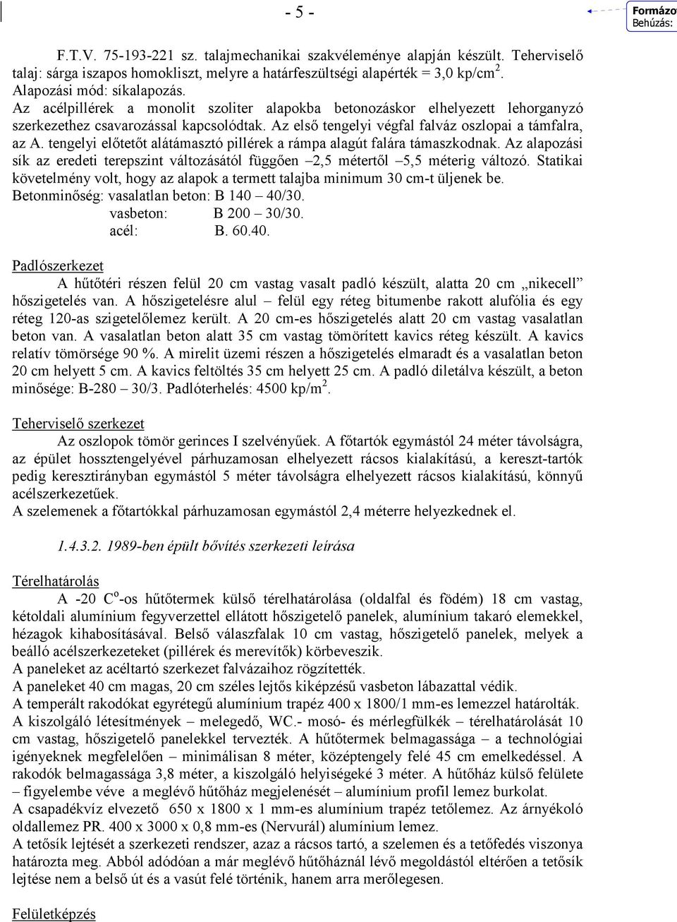 Az elsı tengelyi végfal falváz oszlopai a támfalra, az A. tengelyi elıtetıt alátámasztó pillérek a rámpa alagút falára támaszkodnak.