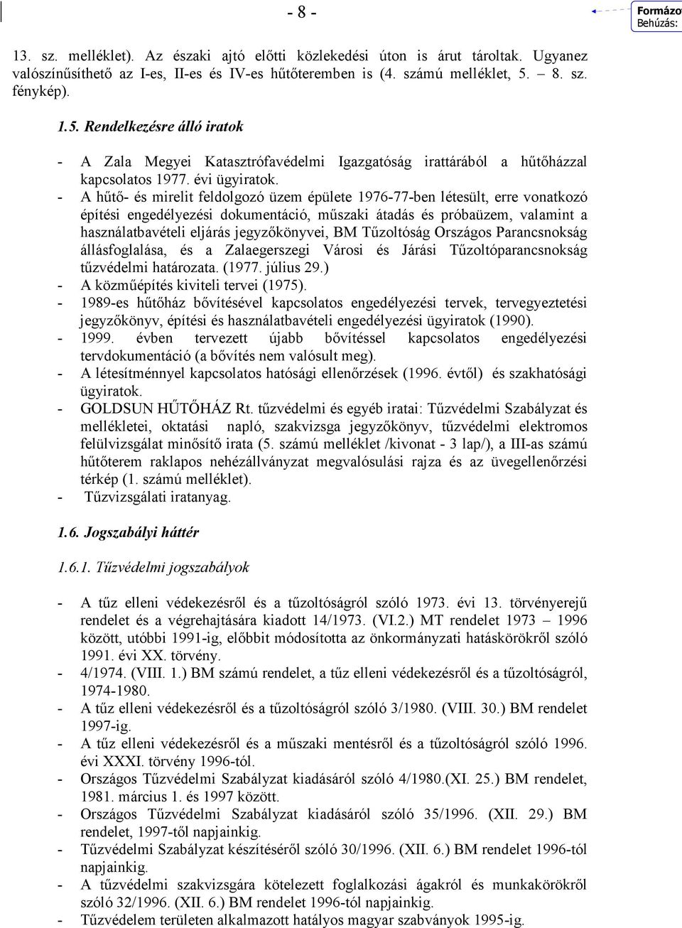 - A hőtı- és mirelit feldolgozó üzem épülete 1976-77-ben létesült, erre vonatkozó építési engedélyezési dokumentáció, mőszaki átadás és próbaüzem, valamint a használatbavételi eljárás jegyzıkönyvei,