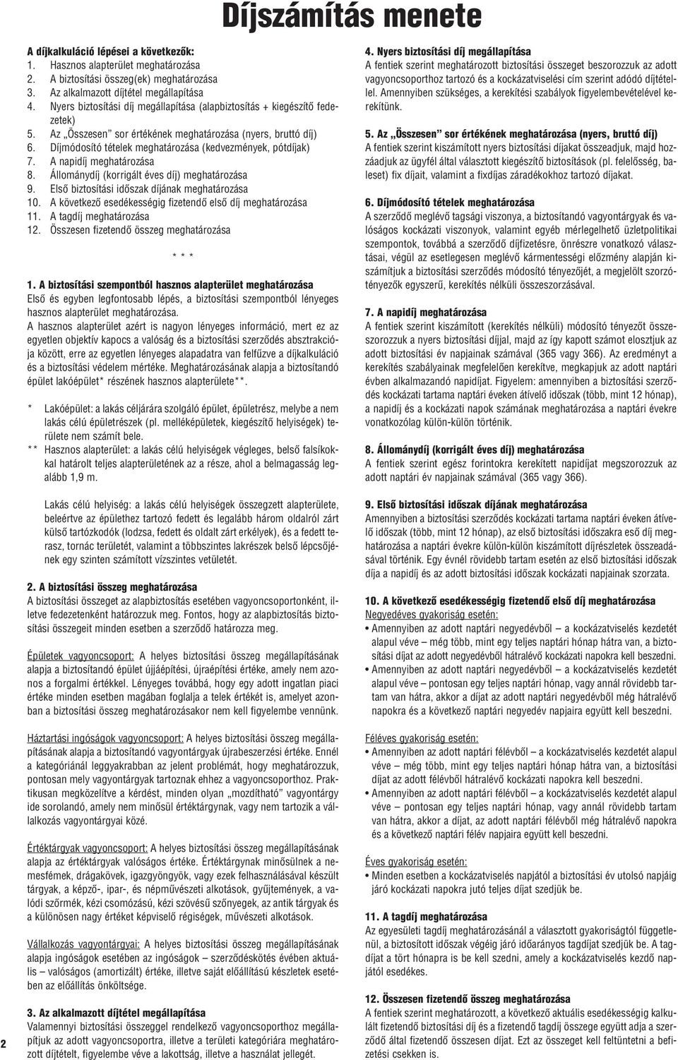 Díjmódosító tételek meghatározása (kedvezmények, pótdíjak) 7. A napidíj meghatározása 8. Állománydíj (korrigált éves díj) meghatározása 9. Elsô biztosítási idôszak díjának meghatározása 10.