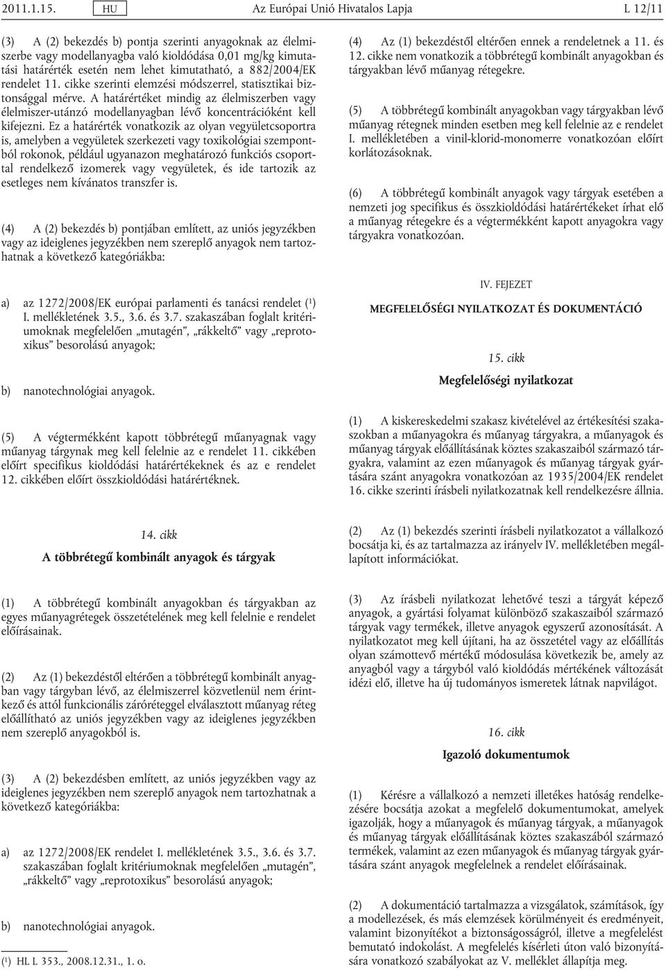 kimutatható, a 882/2004/EK rendelet 11. cikke szerinti elemzési módszerrel, statisztikai biz tonsággal mérve.