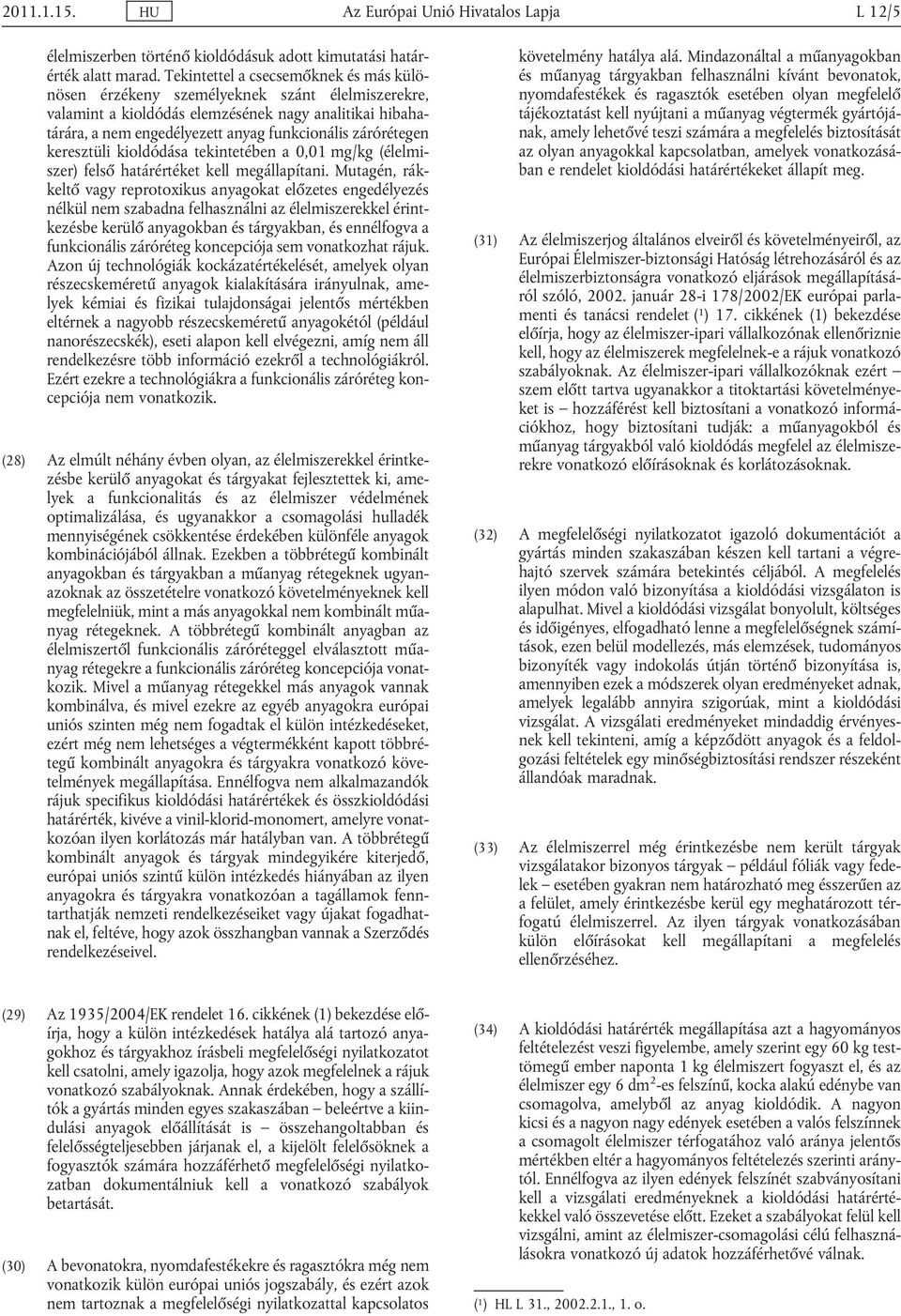 zárórétegen keresztüli kioldódása tekintetében a 0,01 mg/kg (élelmi szer) felső határértéket kell megállapítani.