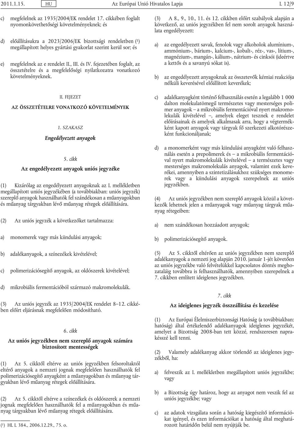 e rendelet II., III. és IV. fejezetében foglalt, az összetételre és a megfelelőségi nyilatkozatra vonatkozó követelményeknek. ( 1 ) HL L 384., 2006.12.29., 75. o. II. FEJEZET AZ ÖSSZETÉTELRE VONATKOZÓ KÖVETELMÉNYEK 1.