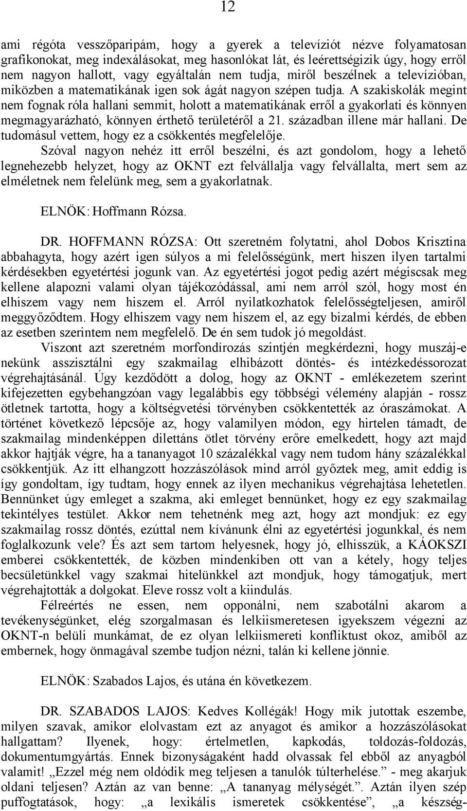 A szakiskolák megint nem fognak róla hallani semmit, holott a matematikának erről a gyakorlati és könnyen megmagyarázható, könnyen érthető területéről a 21. században illene már hallani.