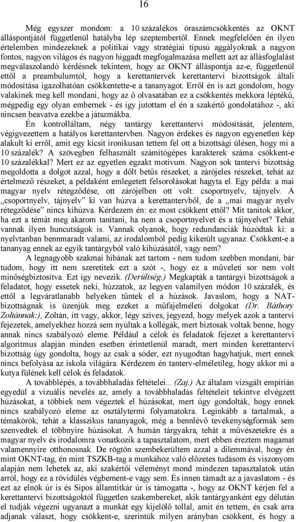 megválaszolandó kérdésnek tekintem, hogy az OKNT álláspontja az-e, függetlenül ettől a preambulumtól, hogy a kerettantervek kerettantervi bizottságok általi módosítása igazolhatóan csökkentette-e a