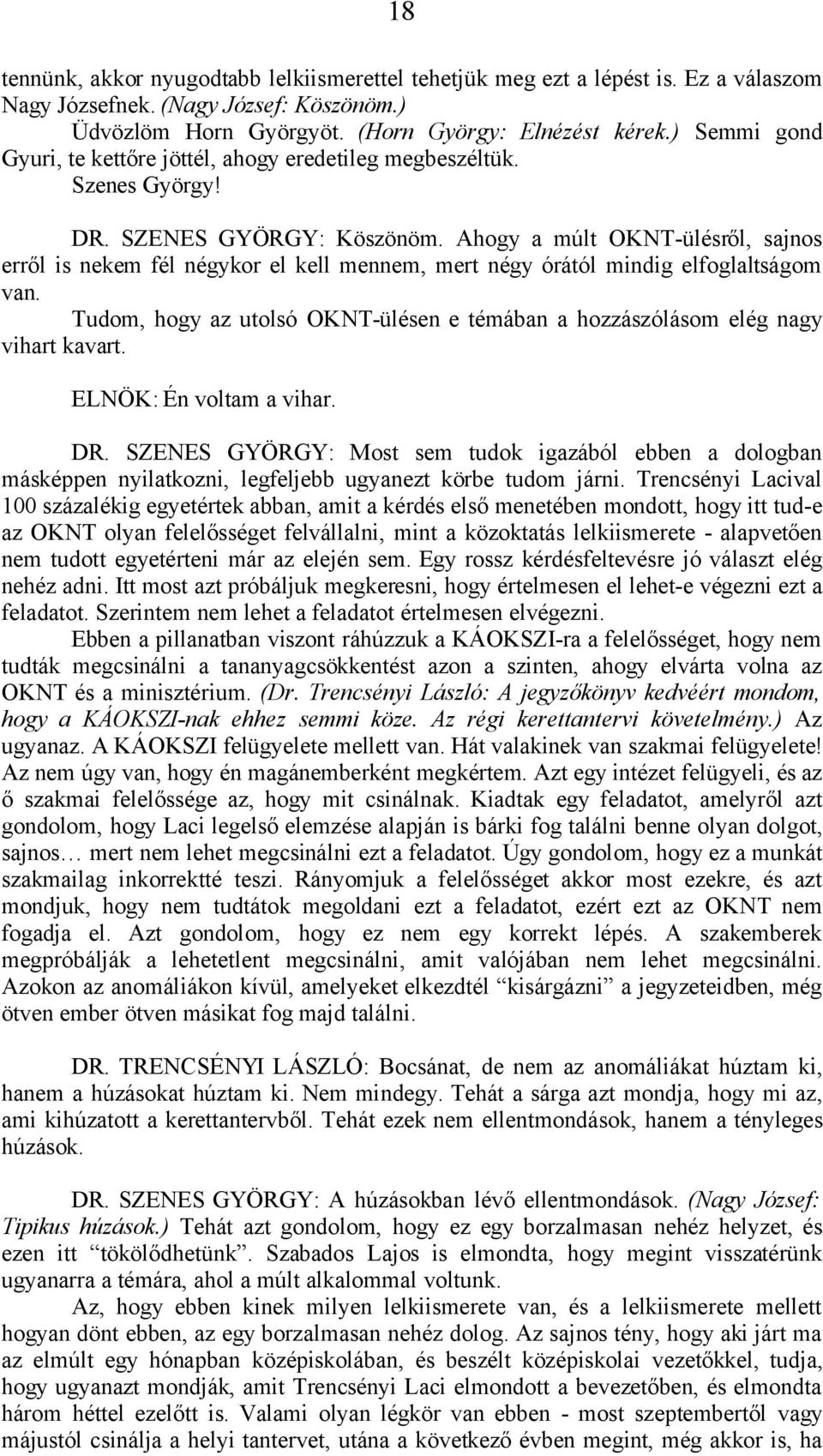 Ahogy a múlt OKNT-ülésről, sajnos erről is nekem fél négykor el kell mennem, mert négy órától mindig elfoglaltságom van.