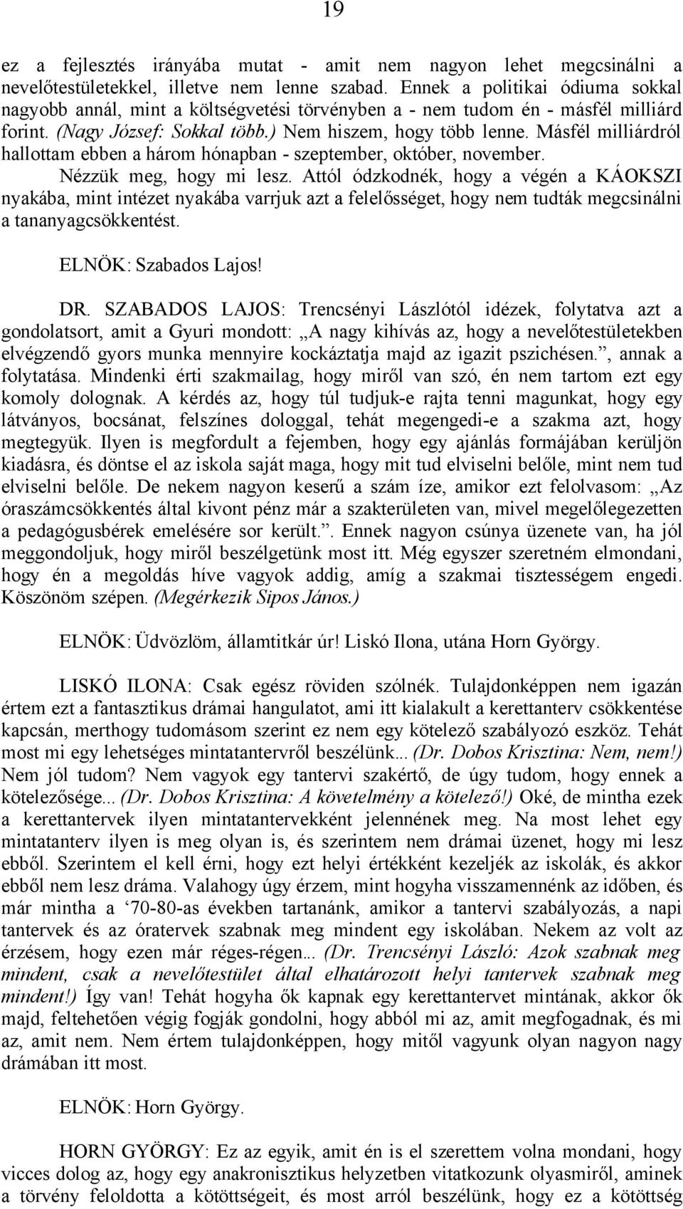 Másfél milliárdról hallottam ebben a három hónapban - szeptember, október, november. Nézzük meg, hogy mi lesz.