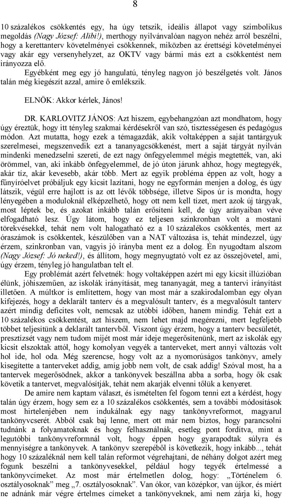 csökkentést nem irányozza elő. Egyébként meg egy jó hangulatú, tényleg nagyon jó beszélgetés volt. János talán még kiegészít azzal, amire ő emlékszik. ELNÖK: Akkor kérlek, János! 8 DR.