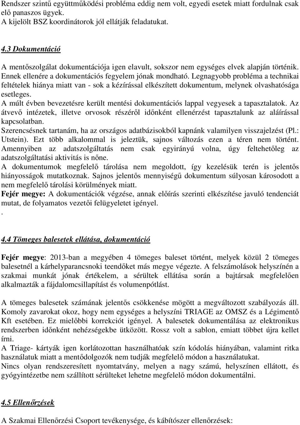 Legnagyobb probléma a technikai feltételek hiánya miatt van - sok a kézírással elkészített dokumentum, melynek olvashatósága esetleges.