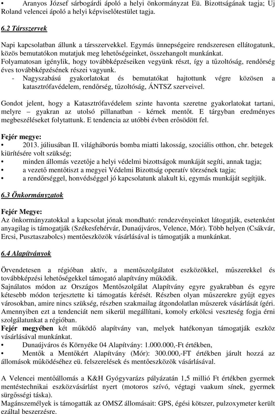 Folyamatosan igénylik, hogy továbbképzéseiken vegyünk részt, így a tőzoltóság, rendırség éves továbbképzésének részei vagyunk.