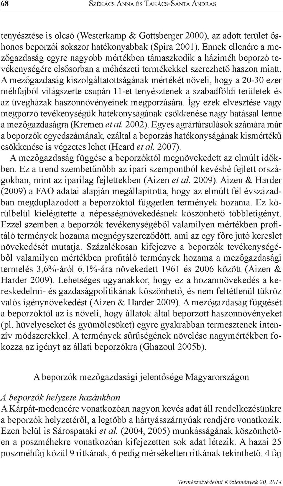 A mezőgazdaság kiszolgáltatottságának mértékét növeli, hogy a 20-30 ezer méhfajból világszerte csupán 11-et tenyésztenek a szabadföldi területek és az üvegházak haszonnövényeinek megporzására.