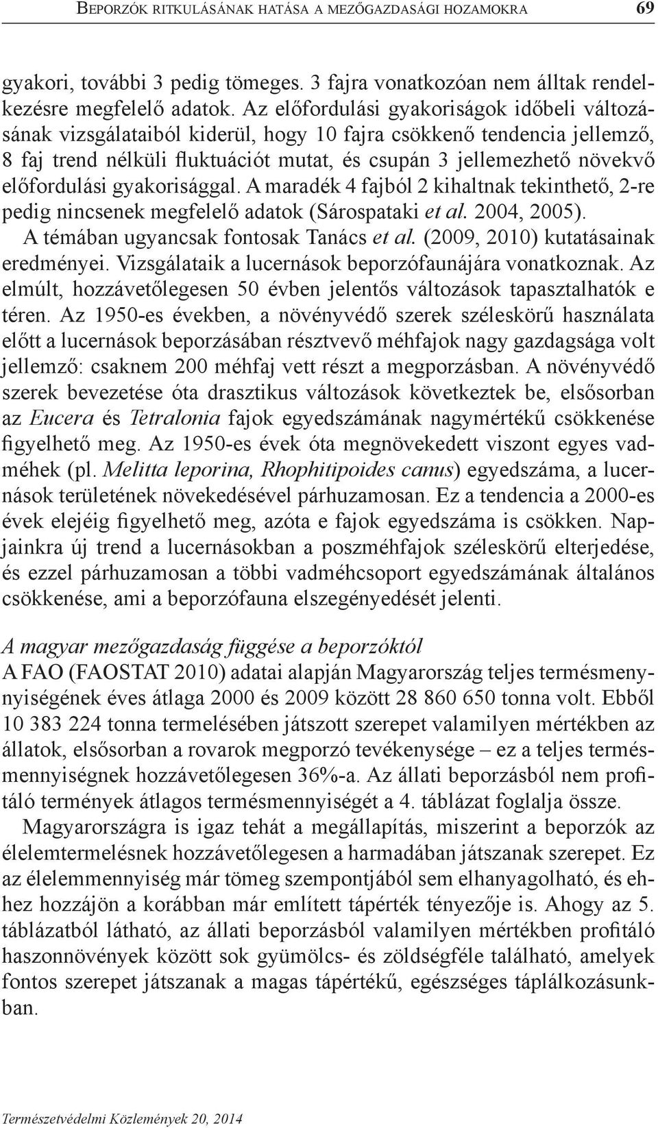 előfordulási gyakorisággal. A maradék 4 fajból 2 kihaltnak tekinthető, 2-re pedig nincsenek megfelelő adatok (Sárospataki et al. 2004, 2005). A témában ugyancsak fontosak Tanács et al.