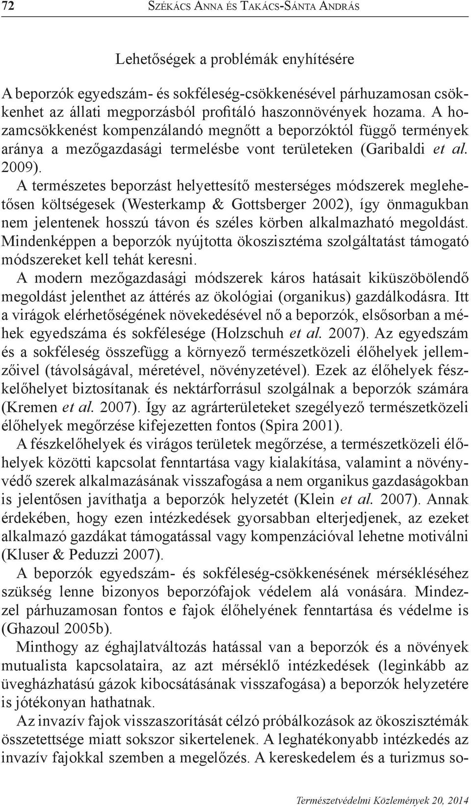 A természetes beporzást helyettesítő mesterséges módszerek meglehetősen költségesek (Westerkamp & Gottsberger 2002), így önmagukban nem jelentenek hosszú távon és széles körben alkalmazható megoldást.