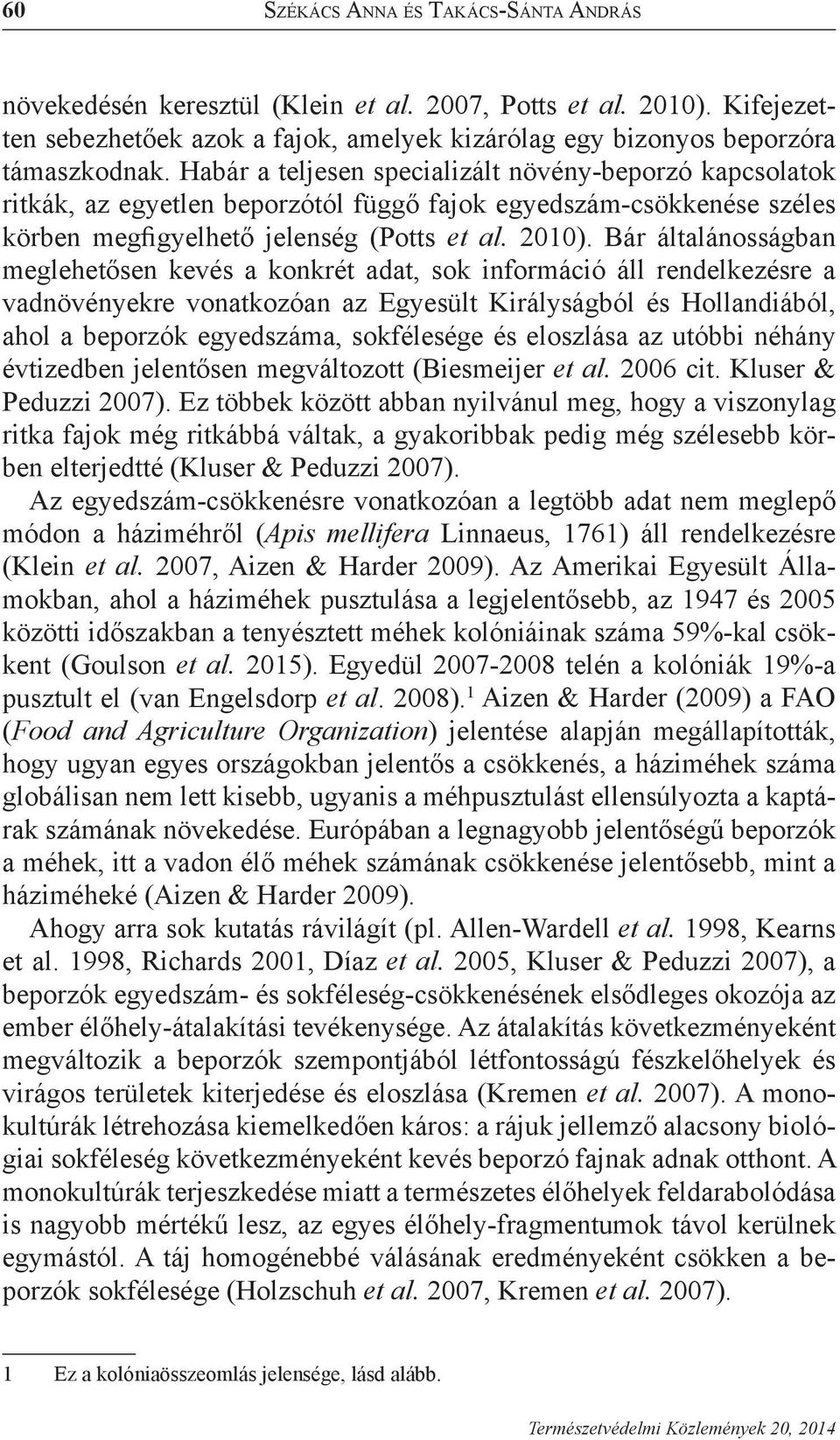 Bár általánosságban meglehetősen kevés a konkrét adat, sok információ áll rendelkezésre a vadnövényekre vonatkozóan az Egyesült Királyságból és Hollandiából, ahol a beporzók egyedszáma, sokfélesége