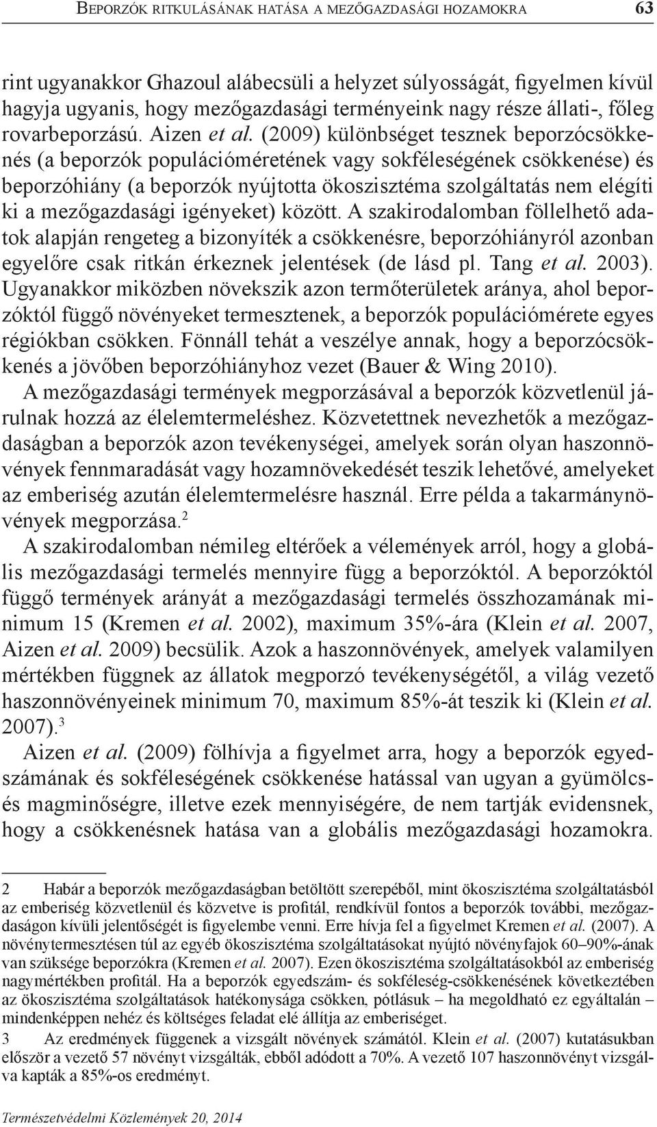 (2009) különbséget tesznek beporzócsökkenés (a beporzók populációméretének vagy sokféleségének csökkenése) és beporzóhiány (a beporzók nyújtotta ökoszisztéma szolgáltatás nem elégíti ki a