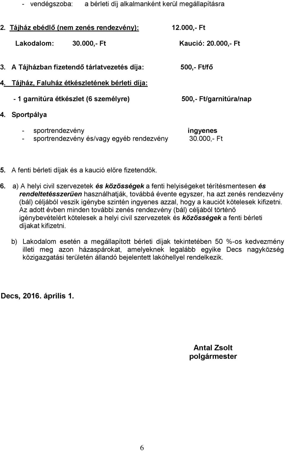 Sportpálya - sportrendezvény ingyenes - sportrendezvény és/vagy egyéb rendezvény 30.000,- Ft 5. A fenti bérleti díjak és a kaució előre fizetendők. 6.