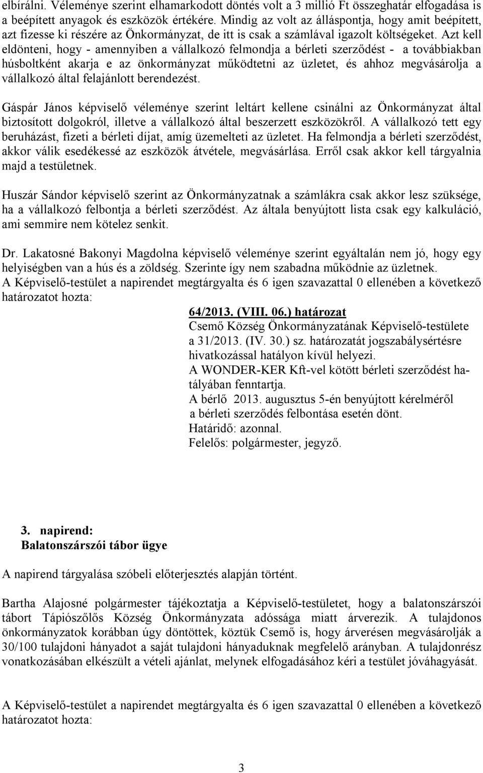 Azt kell eldönteni, hogy - amennyiben a vállalkozó felmondja a bérleti szerződést - a továbbiakban húsboltként akarja e az önkormányzat működtetni az üzletet, és ahhoz megvásárolja a vállalkozó által