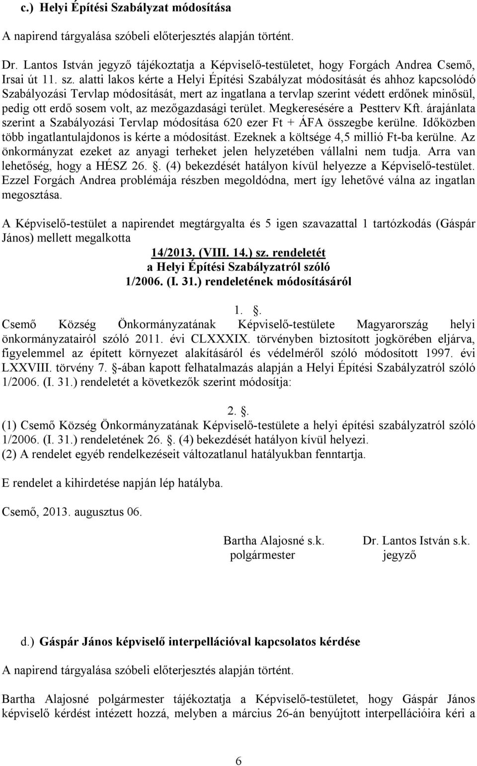 az mezőgazdasági terület. Megkeresésére a Pestterv Kft. árajánlata szerint a Szabályozási Tervlap módosítása 620 ezer Ft + ÁFA összegbe kerülne.