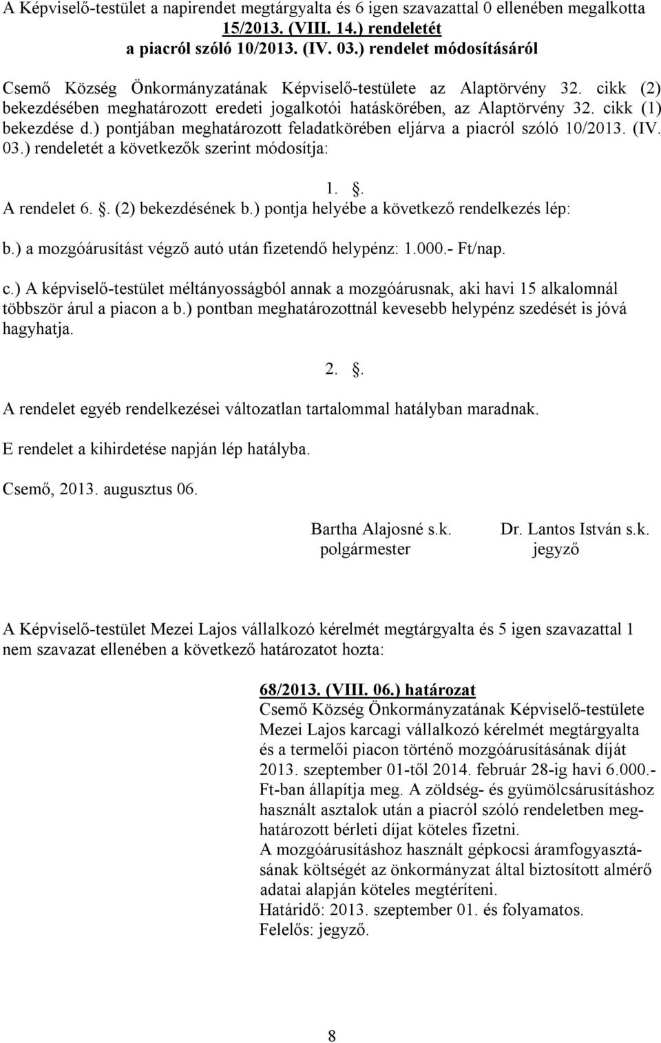 ) rendeletét a következők szerint módosítja: 1.. A rendelet 6.. (2) bekezdésének b.) pontja helyébe a következő rendelkezés lép: b.) a mozgóárusítást végző autó után fizetendő helypénz: 1.000.