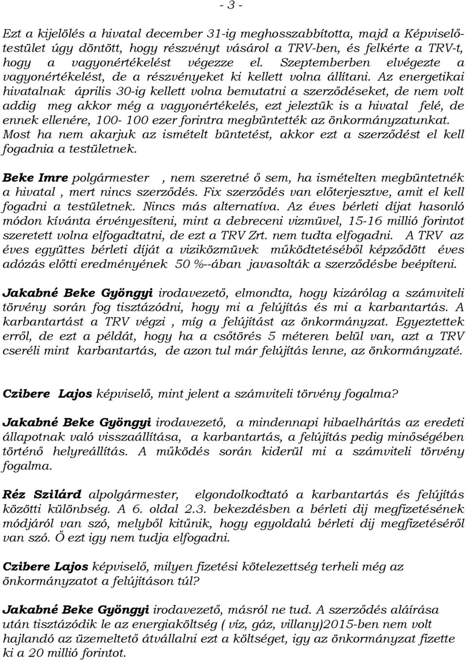 Az energetikai hivatalnak április 30-ig kellett volna bemutatni a szerződéseket, de nem volt addig meg akkor még a vagyonértékelés, ezt jeleztük is a hivatal felé, de ennek ellenére, 100-100 ezer