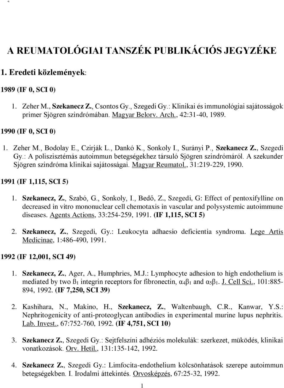 , Szekanecz Z., Szegedi Gy.: A poliszisztémás autoimmun betegségekhez társuló Sjögren szindrómáról. A szekunder Sjögren szindróma klinikai sajátosságai. Magyar Reumatol., 31:219-229, 1990.