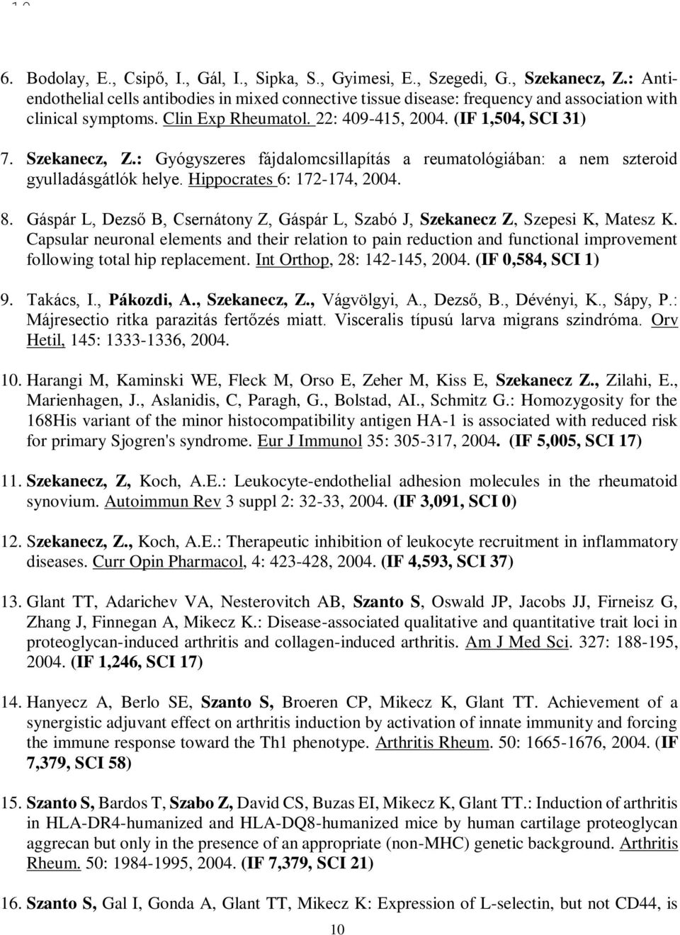 : Gyógyszeres fájdalomcsillapítás a reumatológiában: a nem szteroid gyulladásgátlók helye. Hippocrates 6: 172-174, 2004. 8.