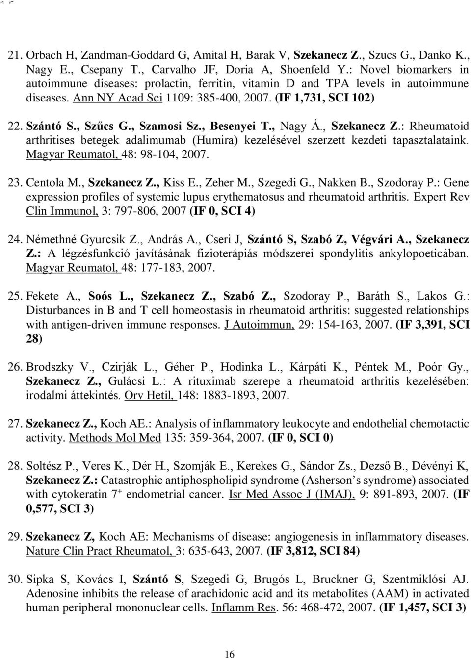 , Szamosi Sz., Besenyei T., Nagy Á., Szekanecz Z.: Rheumatoid arthritises betegek adalimumab (Humira) kezelésével szerzett kezdeti tapasztalataink. Magyar Reumatol, 48: 98-104, 2007. 23. Centola M.