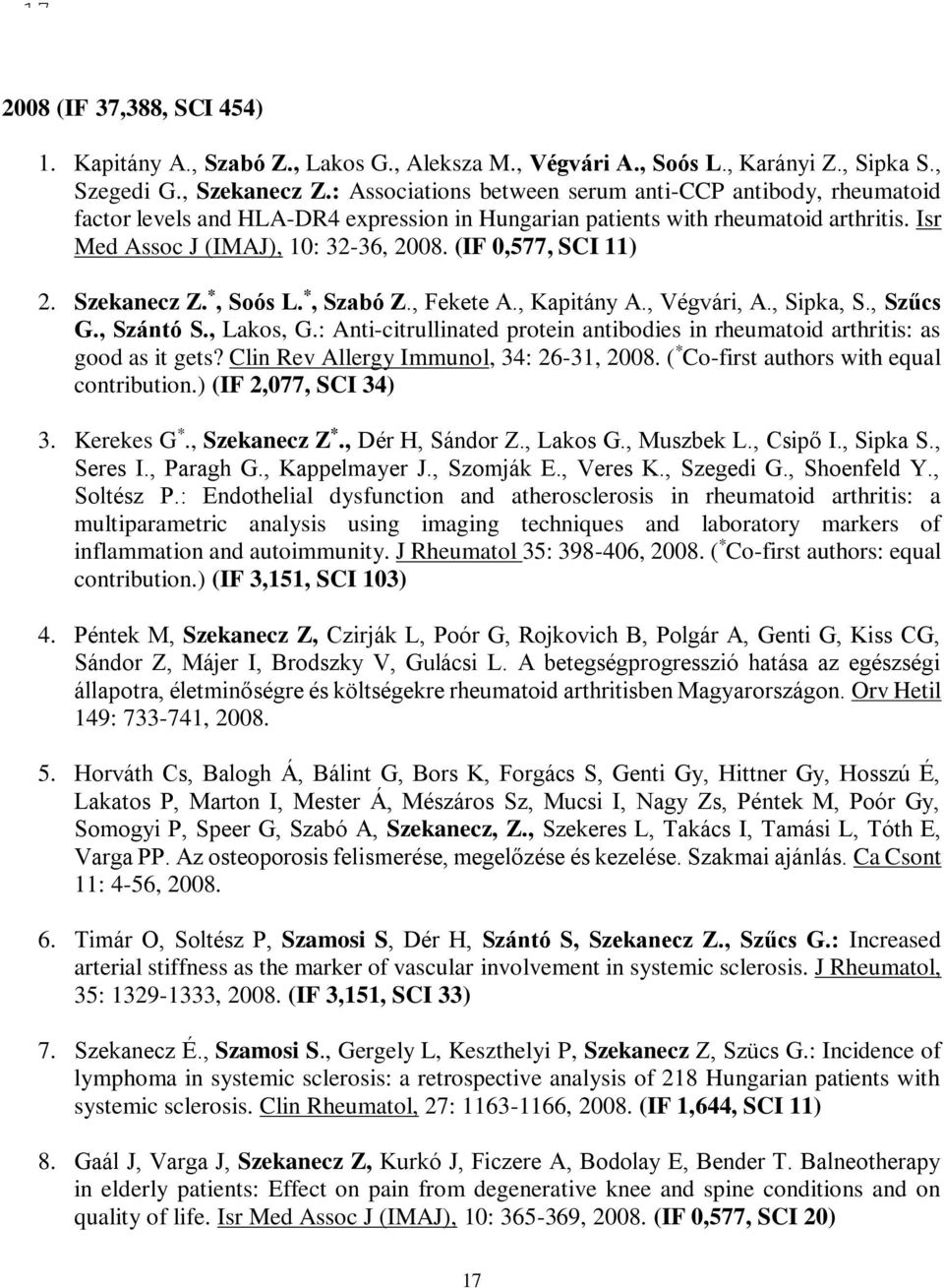 (IF 0,577, SCI 11) 2. Szekanecz Z. *, Soós L. *, Szabó Z., Fekete A., Kapitány A., Végvári, A., Sipka, S., Szűcs G., Szántó S., Lakos, G.