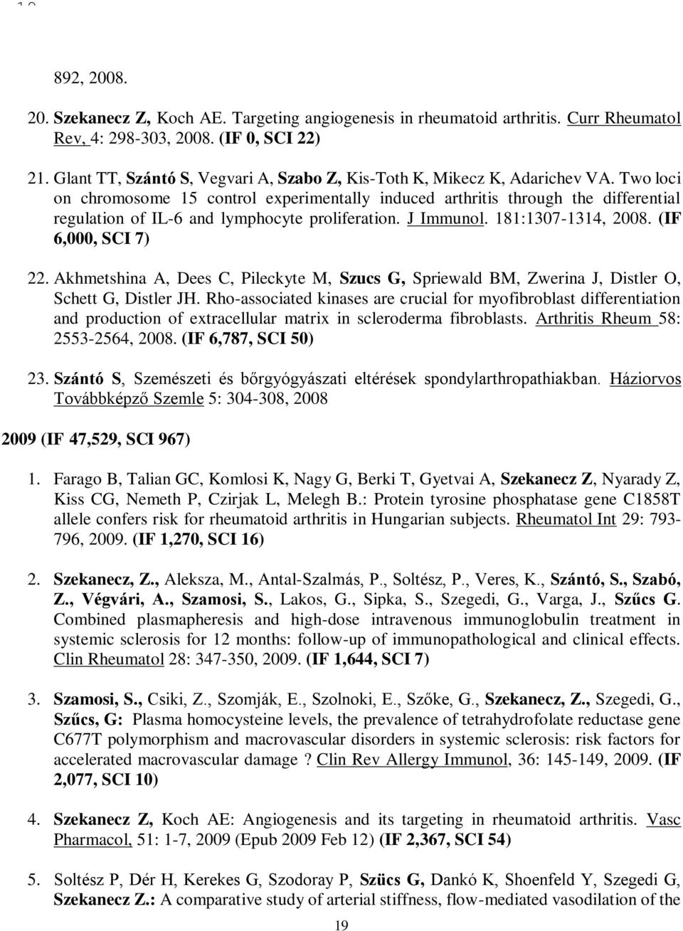 Two loci on chromosome 15 control experimentally induced arthritis through the differential regulation of IL-6 and lymphocyte proliferation. J Immunol. 181:1307-1314, 2008. (IF 6,000, SCI 7) 22.