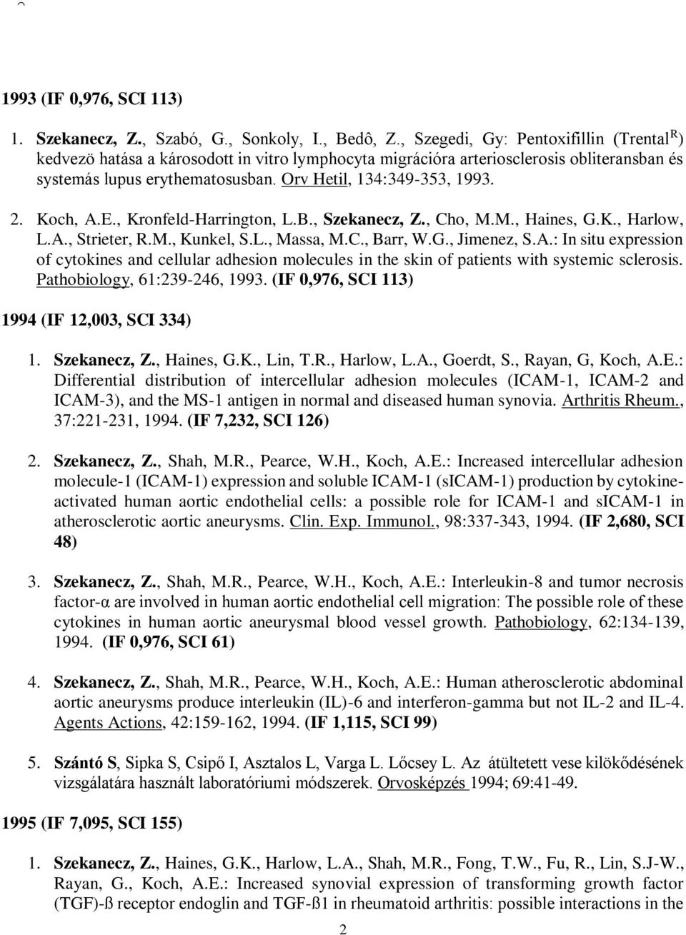 Koch, A.E., Kronfeld-Harrington, L.B., Szekanecz, Z., Cho, M.M., Haines, G.K., Harlow, L.A., Strieter, R.M., Kunkel, S.L., Massa, M.C., Barr, W.G., Jimenez, S.A.: In situ expression of cytokines and cellular adhesion molecules in the skin of patients with systemic sclerosis.