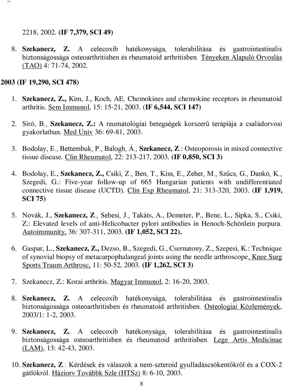 (IF 6,544, SCI 147) 2. Siró, B., Szekanecz, Z.: A reumatológiai betegségek korszerű terápiája a családorvosi gyakorlatban. Med Univ 36: 69-81, 2003. 3. Bodolay, E., Bettembuk, P., Balogh, Á.