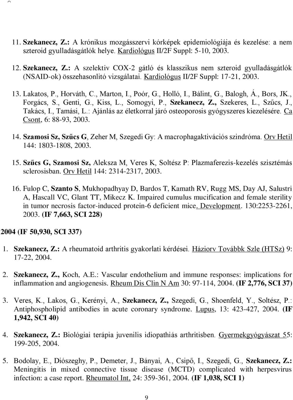 , Szekeres, L., Szűcs, J., Takács, I., Tamási, L.: Ajánlás az életkorral járó osteoporosis gyógyszeres kiezelésére. Ca Csont, 6: 88-93, 2003. 14.