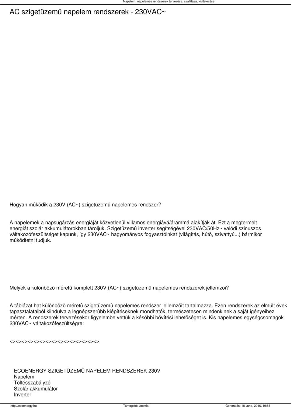 Szigetüzemû inverter segítségével 230VAC/50Hz~ valódi szinuszos váltakozófeszültséget kapunk, így 230VAC~ hagyományos fogyasztóinkat (világítás, hûtõ, szivattyú...) bármikor mûködtetni tudjuk.