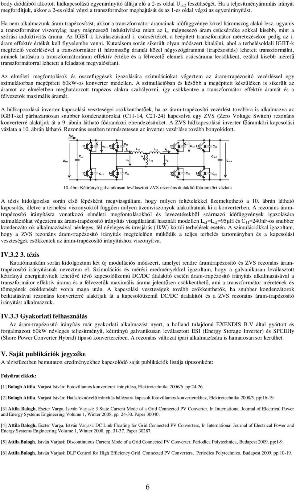 Ha nem alkalmazunk áram-trapézosítást, akkor a transzformátor áramainak időfüggvénye közel háromszög alakú lesz, ugyanis a transzformátor viszonylag nagy mágnesező induktivitása miatt az im mágnesező