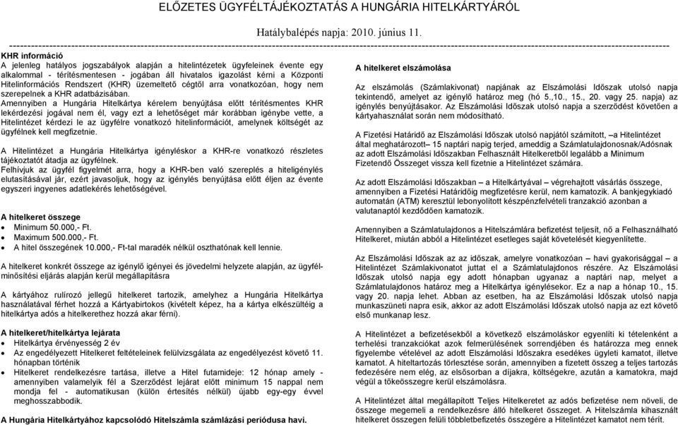 Amennyiben a Hungária Hitelkártya kérelem benyújtása előtt térítésmentes KHR lekérdezési jogával nem él, vagy ezt a lehetőséget már korábban igénybe vette, a Hitelintézet kérdezi le az ügyfélre