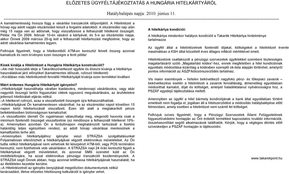 február 10-én vásárol a kártyával, és 5-e az elszámolás napja, akkor Önnek 2009 március 20-ig kell a felhasznált hiteltartozást megfizetnie, hogy az adott vásárlása kamatmentes legyen.