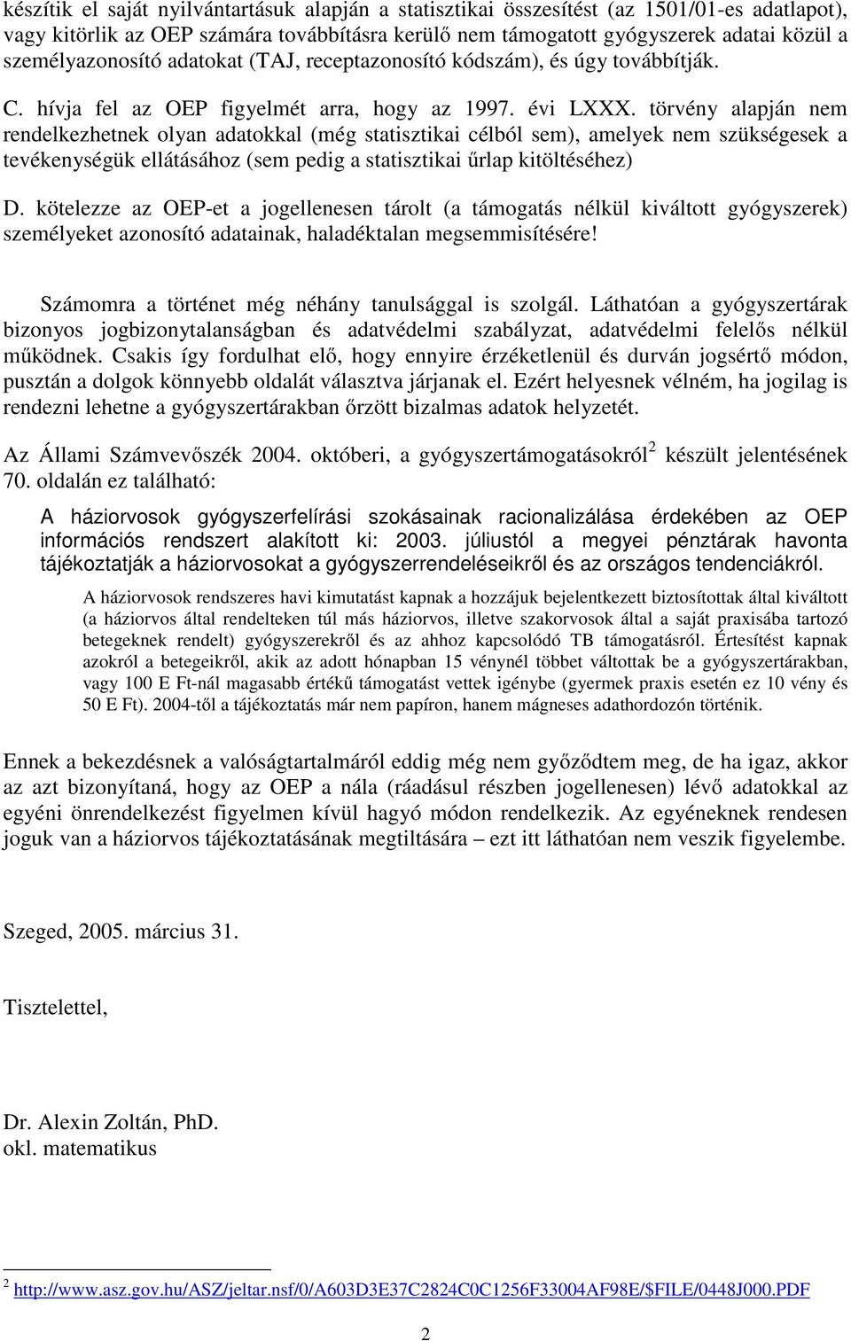 törvény alapján nem rendelkezhetnek olyan adatokkal (még statisztikai célból sem), amelyek nem szükségesek a tevékenységük ellátásához (sem pedig a statisztikai űrlap kitöltéséhez) D.