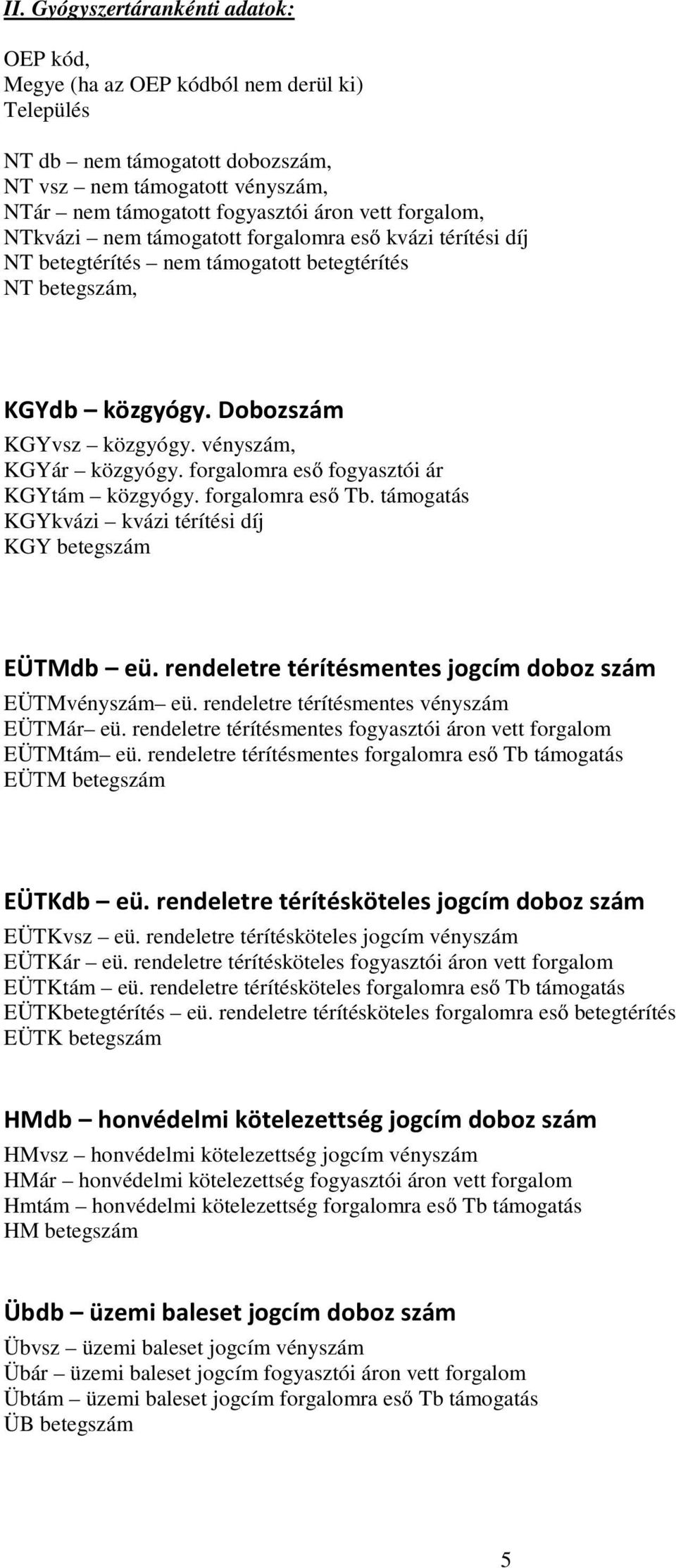 forgalomra eső fogyasztói ár KGYtám közgyógy. forgalomra eső Tb. támogatás KGYkvázi kvázi térítési díj KGY betegszám EÜTMdb eü. rendeletre térítésmentes jogcím doboz szám EÜTMvényszám eü.