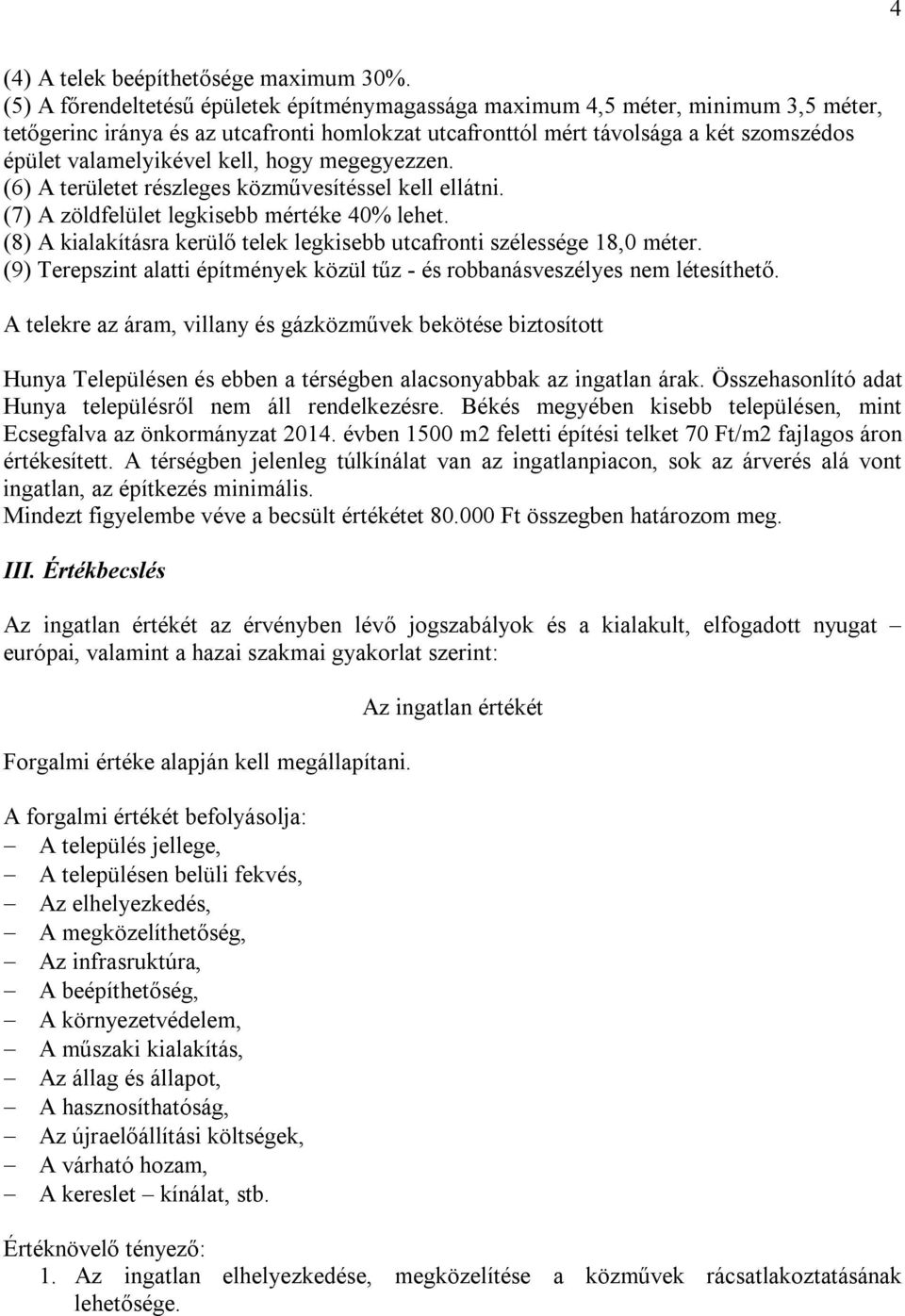 kell, hogy megegyezzen. (6) A területet részleges közművesítéssel kell ellátni. (7) A zöldfelület legkisebb mértéke 40% lehet.