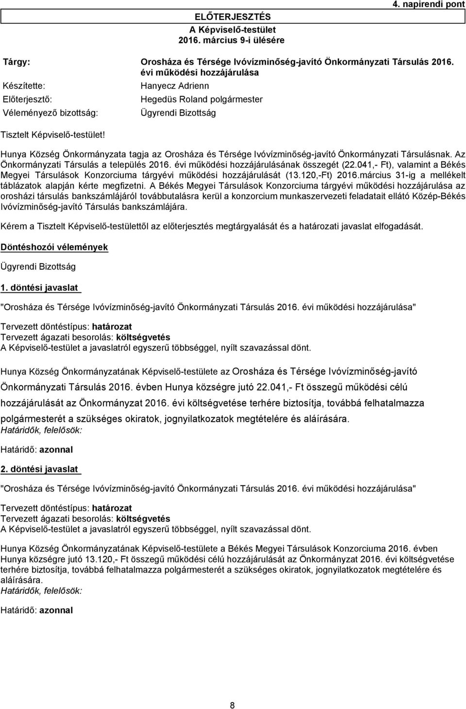 Hunya Község Önkormányzata tagja az Orosháza és Térsége Ivóvízminőség-javító Önkormányzati Társulásnak. Az Önkormányzati Társulás a település 2016. évi működési hozzájárulásának összegét (22.