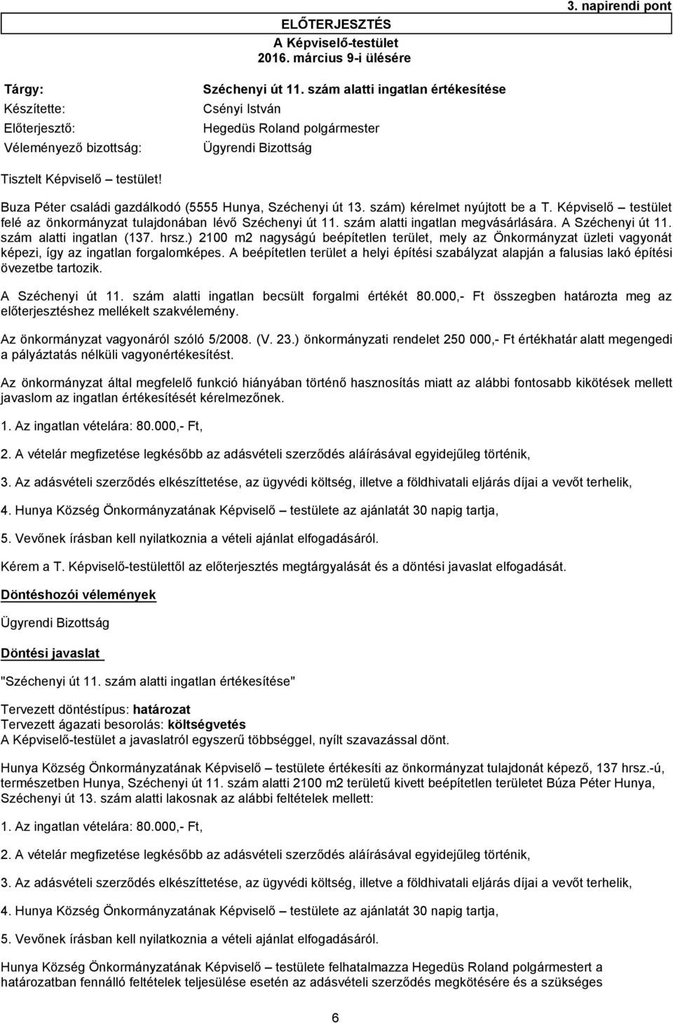 Buza Péter családi gazdálkodó (5555 Hunya, Széchenyi út 13. szám) kérelmet nyújtott be a T. Képviselő testület felé az önkormányzat tulajdonában lévő Széchenyi út 11.