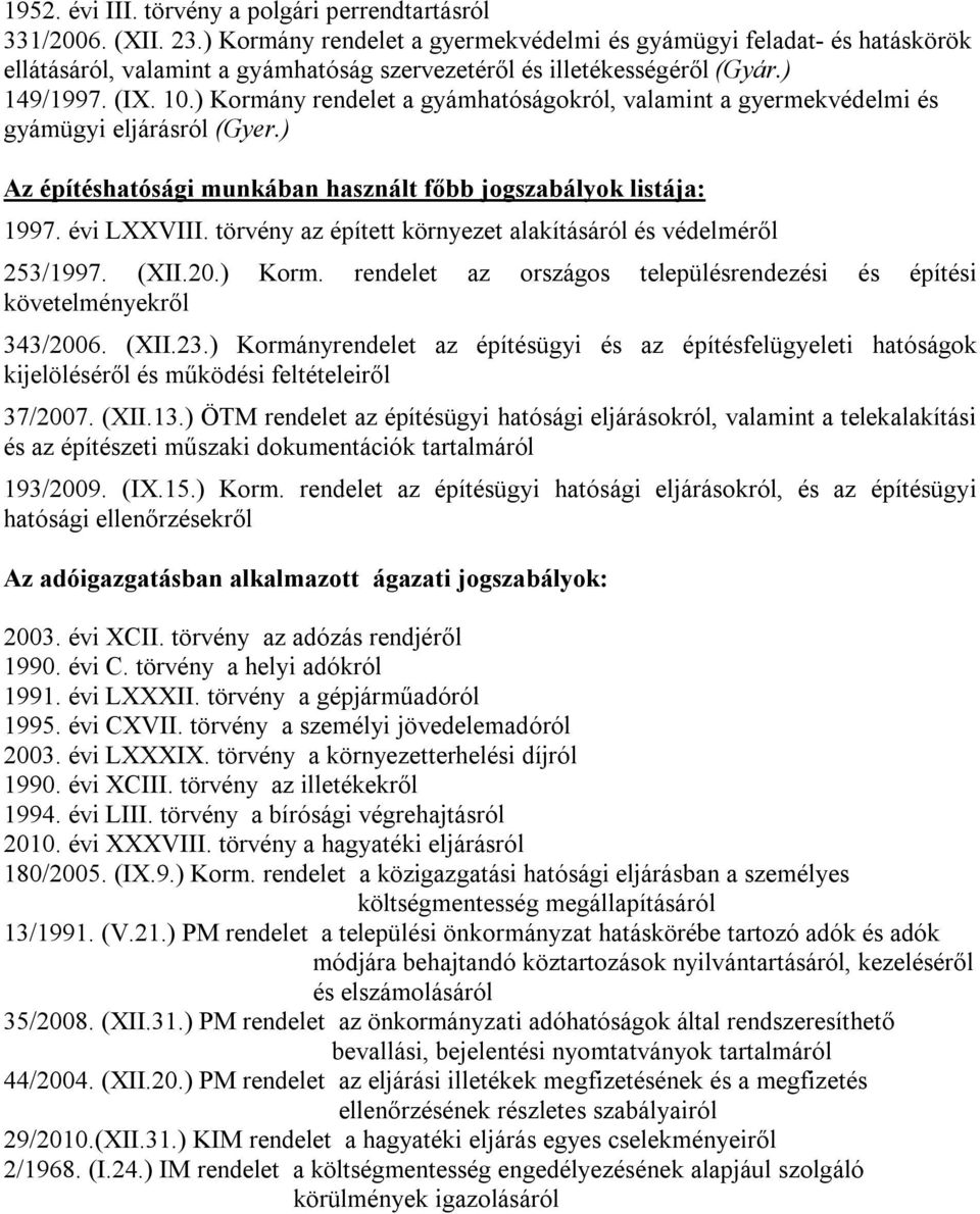 ) Kormány rendelet a gyámhatóságokról, valamint a gyermekvédelmi és gyámügyi eljárásról (Gyer.) Az építéshatósági munkában használt főbb jogszabályok listája: 1997. évi LXXVIII.