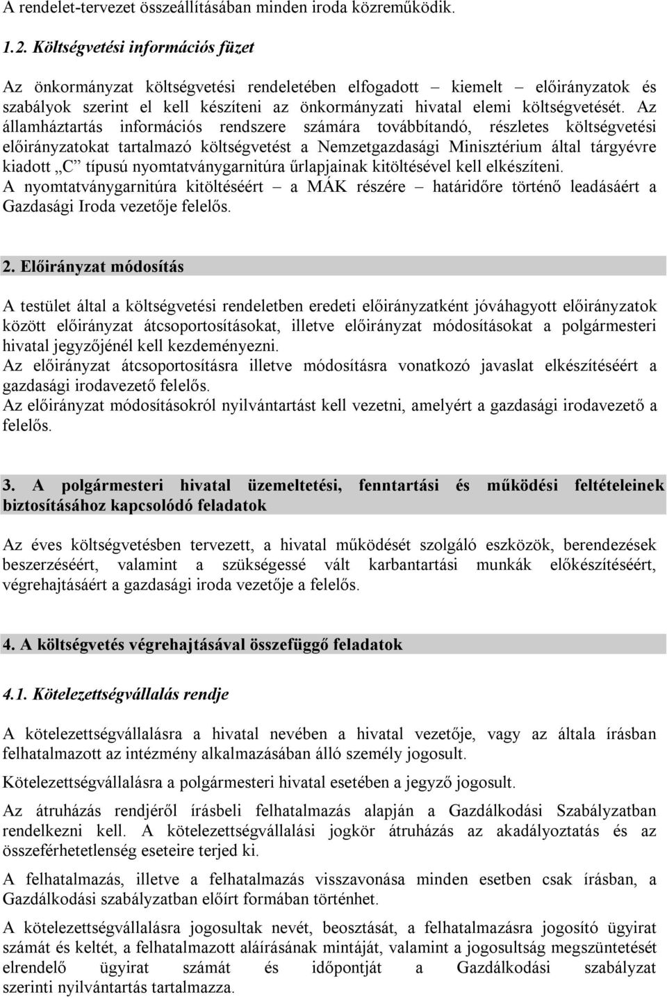 Az államháztartás információs rendszere számára továbbítandó, részletes költségvetési előirányzatokat tartalmazó költségvetést a Nemzetgazdasági Minisztérium által tárgyévre kiadott C típusú