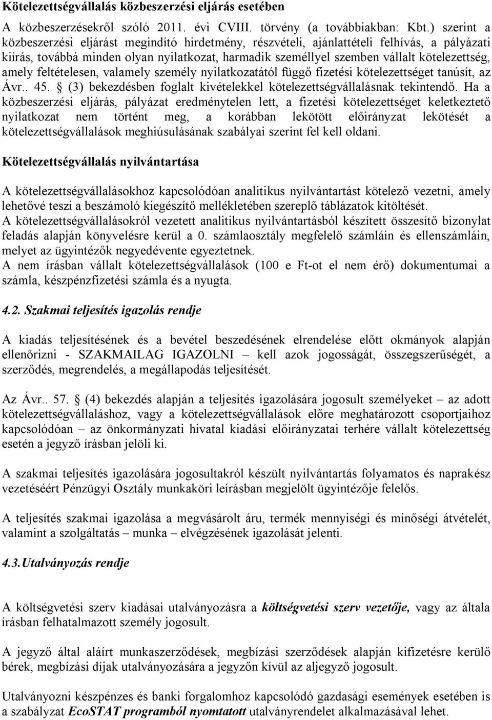 amely feltételesen, valamely személy nyilatkozatától függő fizetési kötelezettséget tanúsít, az Ávr.. 45. (3) bekezdésben foglalt kivételekkel kötelezettségvállalásnak tekintendő.