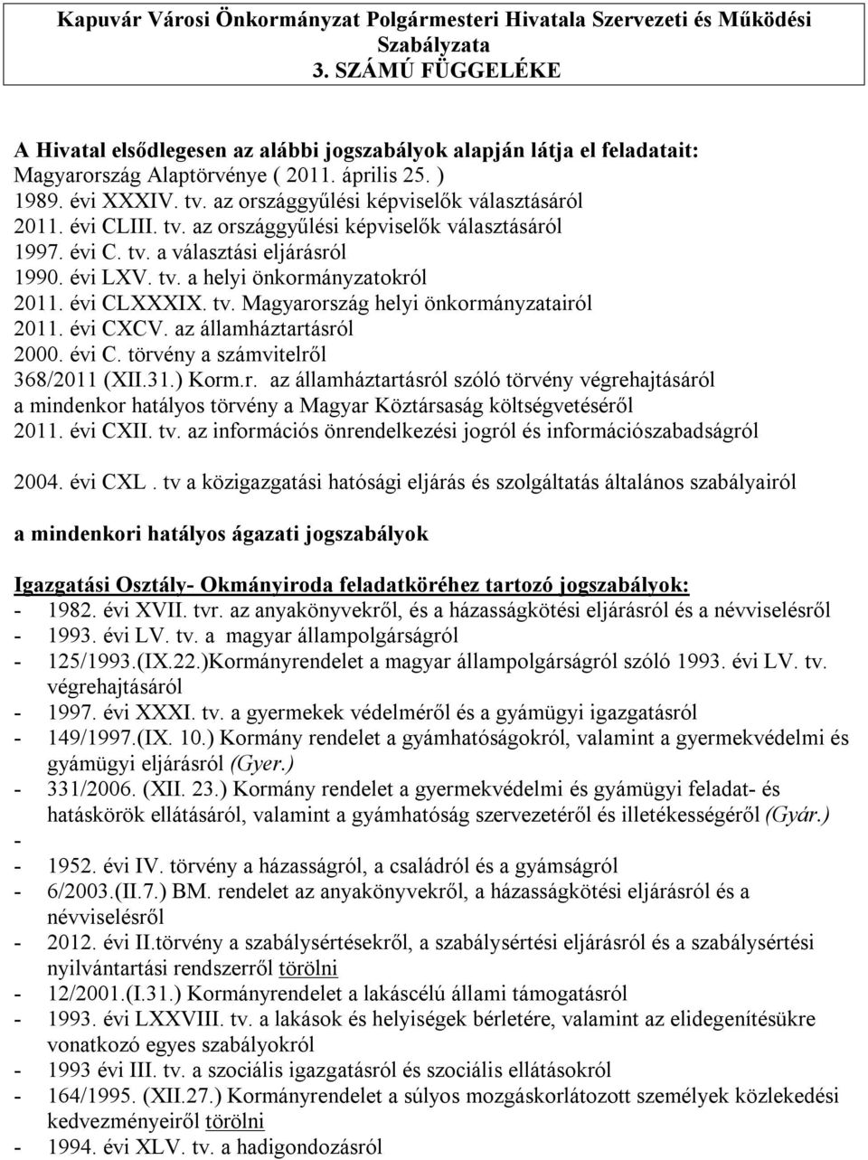 az országgyűlési képviselők választásáról 2011. évi CLIII. tv. az országgyűlési képviselők választásáról 1997. évi C. tv. a választási eljárásról 1990. évi LXV. tv. a helyi önkormányzatokról 2011.