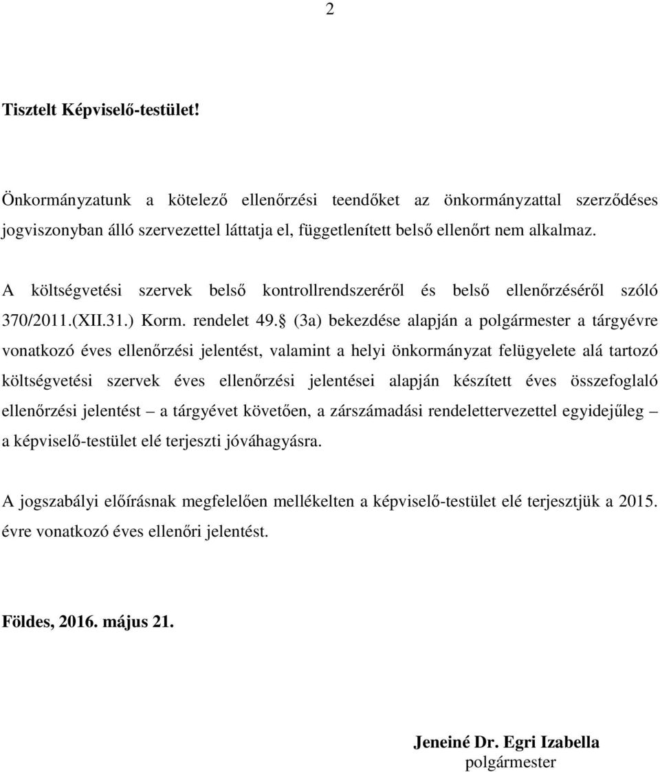 (3a) bekezdése alapján a polgármester a tárgyévre vonatkozó éves ellenőrzési jelentést, valamint a helyi önkormányzat felügyelete alá tartozó költségvetési szervek éves ellenőrzési jelentései alapján