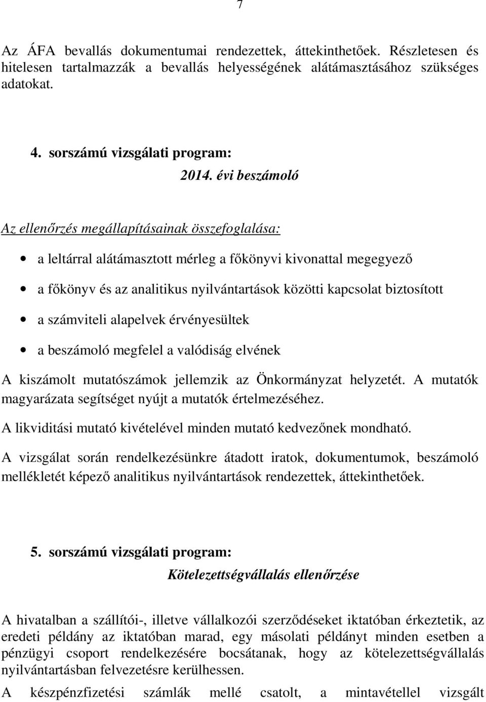 a számviteli alapelvek érvényesültek a beszámoló megfelel a valódiság elvének A kiszámolt mutatószámok jellemzik az Önkormányzat helyzetét.