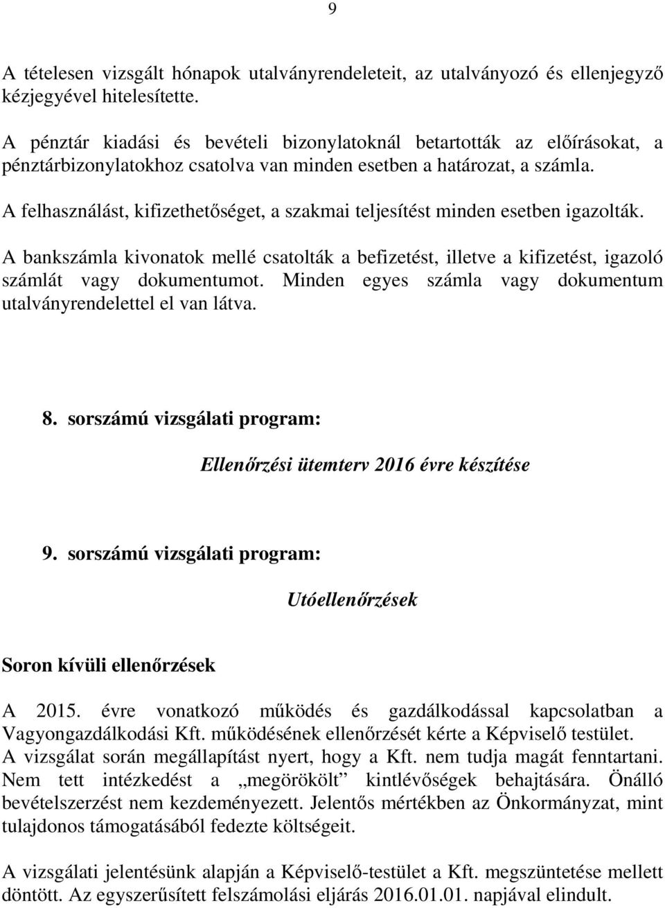 A felhasználást, kifizethetőséget, a szakmai teljesítést minden esetben igazolták. A bankszámla kivonatok mellé csatolták a befizetést, illetve a kifizetést, igazoló számlát vagy dokumentumot.